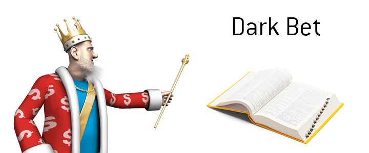 The King defines the poker term Dark Bet. What is the meaning? What is an example? Read on.